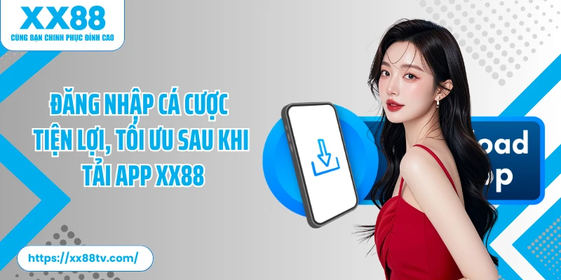 Đăng nhập cá cược tiện lợi, tối ưu sau khi tải app XX88