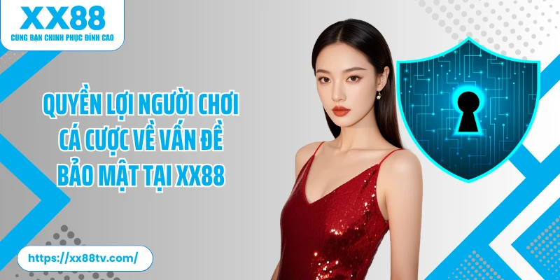 Quyền lợi người chơi cá cược về vấn đề bảo mật tại XX88